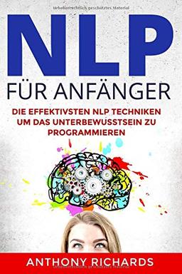 NLP für Anfänger: Wie sie mit Psychologie Menschen lesen und verstehen und programmieren können. Rhetorik, Kommunikation und Körpersprache. Das sind die Besten Manipulationstechniken