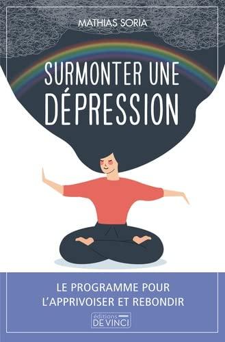 Surmonter une dépression : le guide pour l'apprivoiser et se reconstruire