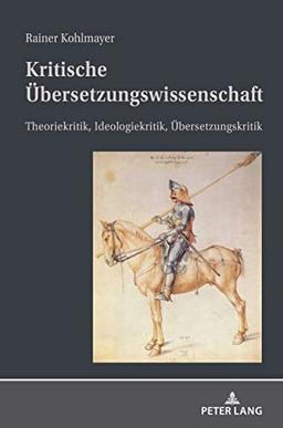 Kritische Übersetzungswissenschaft: Theoriekritik, Ideologiekritik, Übersetzungskritik