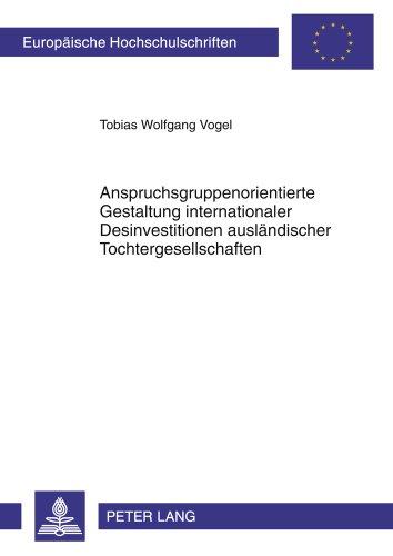 Anspruchsgruppenorientierte Gestaltung internationaler Desinvestitionen ausländischer Tochtergesellschaften (Europäische Hochschulschriften - Reihe V)