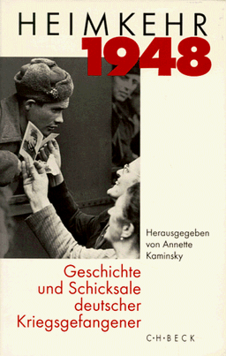 Heimkehr 1948. Geschichte und Schicksale deutscher Kriegsgefangener