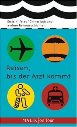 Reisen, bis der Arzt kommt: Erste Hilfe auf Chinesisch und andere Reisegeschichten