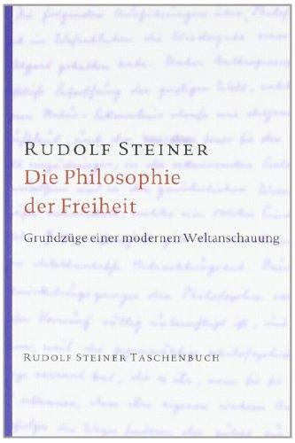 Die Philosophie der Freiheit: Grundzüge einer modernen Weltanschauung. Seelische Beobachtungsresultate nach naturwissenschaftlicher Methode