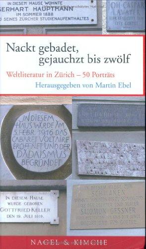 Nackt gebadet, gejauchzt bis zwölf: Weltliteratur in Zürich - 50 Porträts