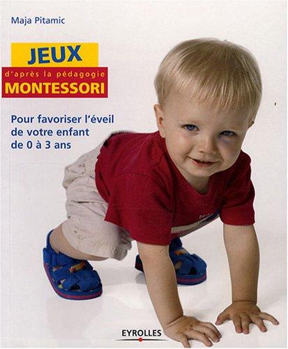 Jeux d'après la pédagogie Montessori : pour favoriser l'éveil de votre enfant de 0 à 3 ans