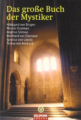 Das große Buch der Mystiker: Hildegard von Bingen, Meister Eckehart, Angelus Silesius, Bernhard von Clairvaux, Ignatius von Loyola, Teresa von Avila u. a.