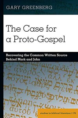 The Case for a Proto-Gospel: Recovering the Common Written Source Behind Mark and John (Studies in Biblical Literature, Band 172)