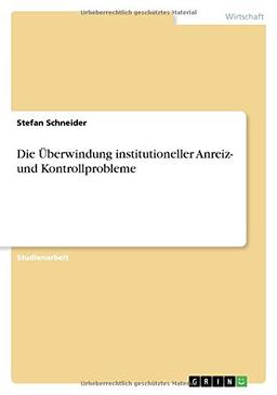 Die Überwindung institutioneller Anreiz- und Kontrollprobleme