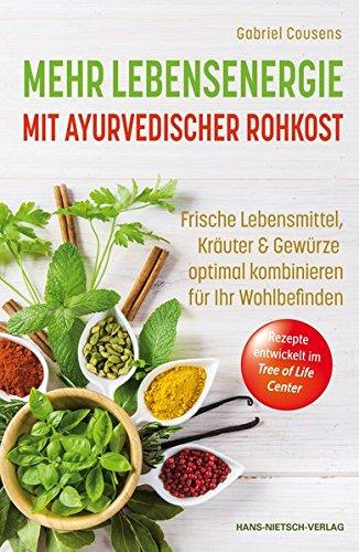 Mehr Lebensenergie mit ayurvedischer Rohkost: Frische Lebensmittel, Kräuter & Gewürze optimal kombinieren für ihr Wohlbefinden