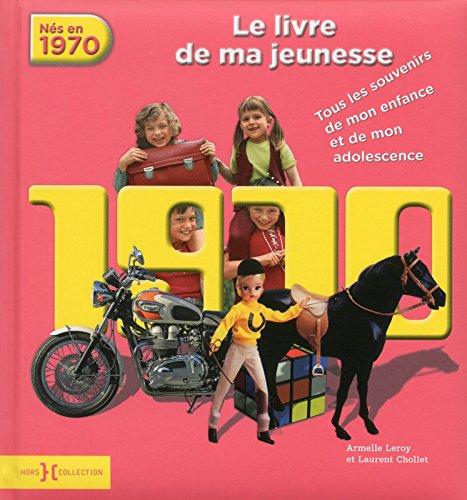 Nés en 1970 : le livre de ma jeunesse : tous les souvenirs de mon enfance et de mon adolescence