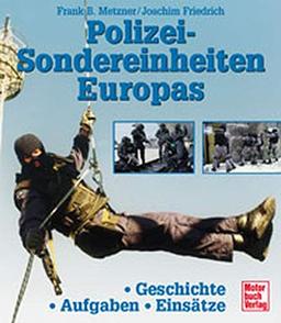 Polizei-Sondereinheiten Europas: Geschichte - Aufgaben - Einsätze