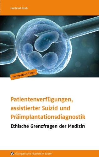 Herrenalber Forum, Band 65: Patientenverfügungen, assistierter Suizid und Präimplantationsdiagnostik: Ethische Grenzfragen der Medizin