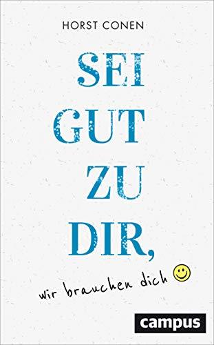 Sei gut zu dir, wir brauchen dich: Vom besseren Umgang mit sich selbst