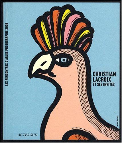 Christian Lacroix et ses invités : Rencontres d'Arles 2008, 39e édition : semaine d'ouverture du 8 au 13 juillet, expositions jusqu'au 14 septembre-stages printemps-été