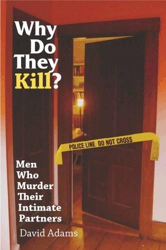 Why Do They Kill?: Men Who Murder Their Intimate Partners