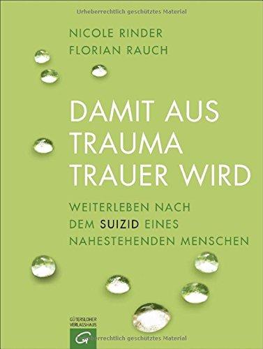 Damit aus Trauma Trauer wird: Weiterleben nach dem Suizid eines nahestehenden Menschen