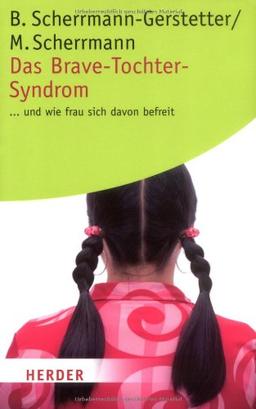 Das Brave-Tochter-Syndrom: ... und wie frau sich davon befreit (HERDER spektrum)