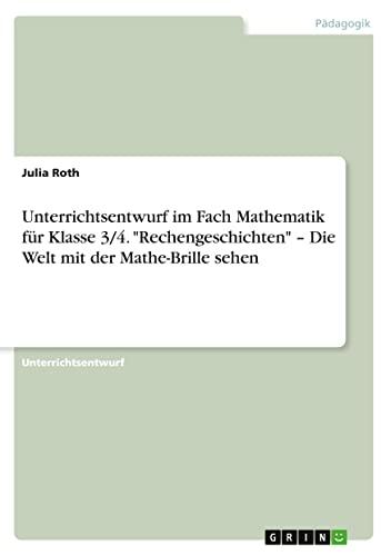 Unterrichtsentwurf im Fach Mathematik für Klasse 3/4. "Rechengeschichten" ¿ Die Welt mit der Mathe-Brille sehen