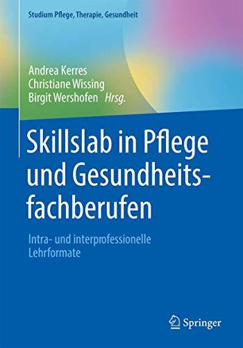 Skillslab in Pflege und Gesundheitsfachberufen: Intra- und interprofessionelle Lehrformate (Studium Pflege, Therapie, Gesundheit)