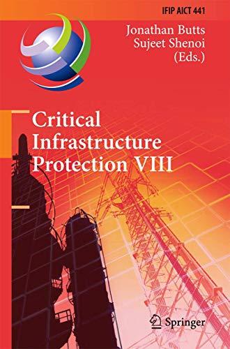 Critical Infrastructure Protection VIII: 8th IFIP WG 11.10 International Conference, ICCIP 2014, Arlington, VA, USA, March 17-19, 2014, Revised ... and Communication Technology, 441, Band 441)