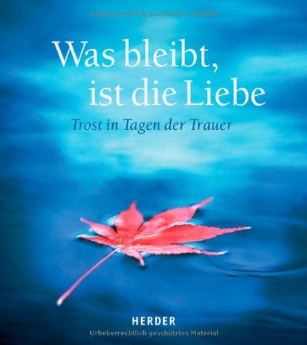 Was bleibt, ist die Liebe: Trost in Tagen der Trauer