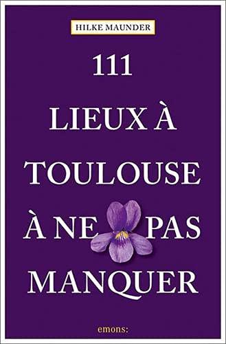 111 lieux à Toulouse à ne pas manquer