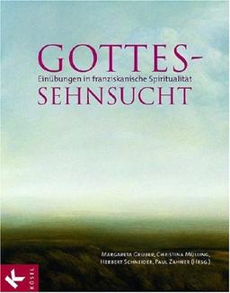 Gottes-Sehnsucht: Einübungen in franziskanische Spiritualität