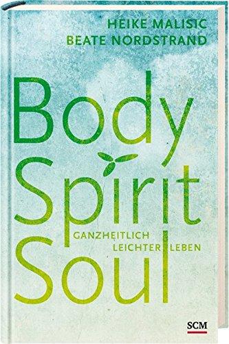 Body, Spirit, Soul: Ganzheitlich leichter leben