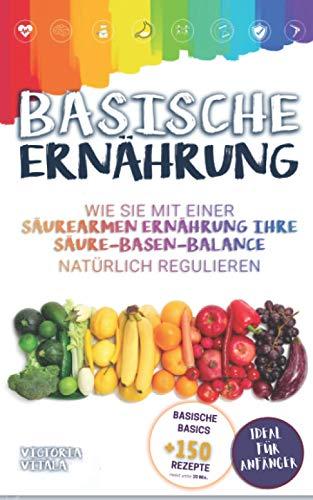 Basische Ernährung: Wie Sie mit einer säurearmen Ernährung Ihre Säure-Basen-Balance natürlich regulieren