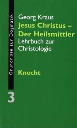 Grundrisse zur Dogmatik: Jesus Christus - der Heilsmittler: Lehrbuch zur Christologie: BD 3