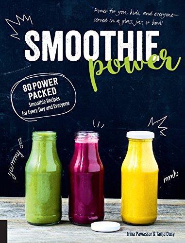 Smoothie Power: 80 Power-Packed Smoothie Recipes for Every Day and Everyone