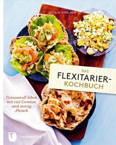 Das Flexitarier-Kochbuch - Genussvoll leben mit viel Gemüse und wenig Fleisch