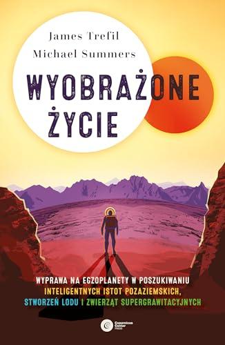 Wyobrażone życie: Wyprawa na egzoplanety w poszukiwaniu inteligentnych istot pozaziemskich, stworzeń lodu i zwierząt s