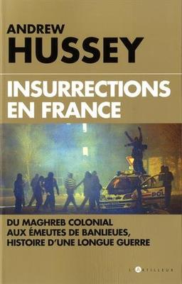 Insurrections en France : du Maghreb colonial aux émeutes de banlieues, histoire d'une longue guerre