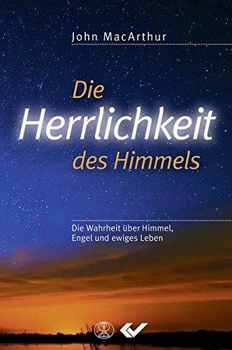 Die Herrlichkeit des Himmels: Die Wahrheit über Himmel, Engel und ewiges Leben