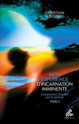 Mon expérience d'incarnation imminente : comprendre l'humain par le spirituel. Vol. 2