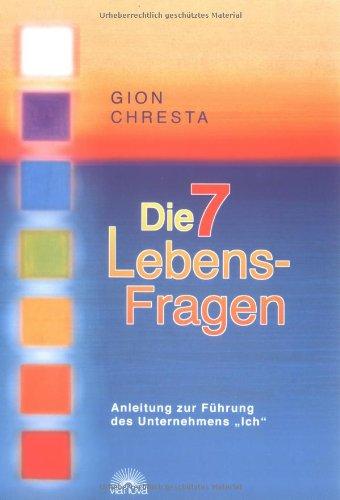 Die 7 Lebens-Fragen. Anleitung zur Führung des Unternehmens 'Ich'