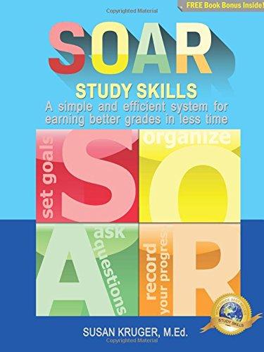 S-O-A-R Study Skills: A Simple and Efficient System for Earning Better Grades in Less Time