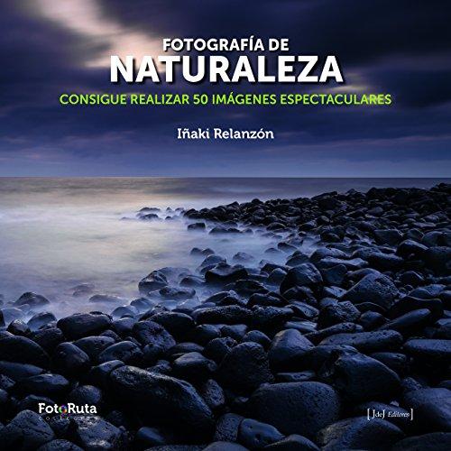 Fotografía de naturaleza : consigue realizar 50 imágenes espectaculares (FotoRuta, Band 24)