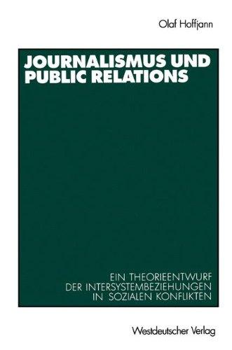 Journalismus und Public Relations: Ein Theorieentwurf der Intersystembeziehungen in sozialen Konflikten (Organisationskommunikation)