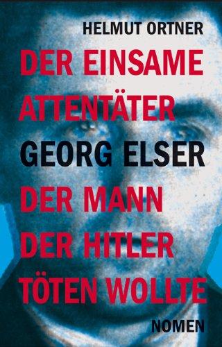 Georg Elser: Der einsame Attentäter - Der Mann, der Hitler töten wollte