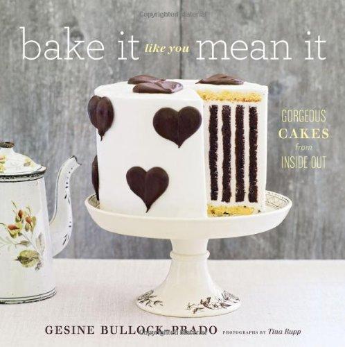 Bake It Like You Mean It: Gorgeous Cakes from Inside Out