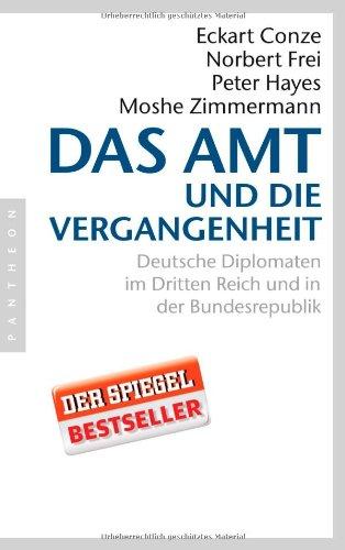 Das Amt und die Vergangenheit: Deutsche Diplomaten im Dritten Reich und in der Bundesrepublik