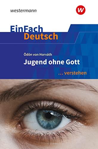 EinFach Deutsch ... verstehen: Ödön von Horváth: Jugend ohne Gott (EinFach Deutsch ... verstehen: Interpretationshilfen)