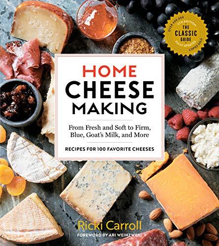 Home Cheese Making, 4th Edition: From Fresh and Soft to Firm, Blue, Goat's Milk and More; Recipes for 100 Favorite Cheeses: From Fresh and Soft to ... and More - Recipes for 100 Favorite Cheeses