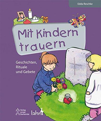 Mit Kindern trauern: Geschichten, Rituale und Gebete