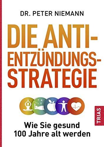 Die Anti-Entzündungs-Strategie: Wie Sie gesund 100 Jahre alt werden