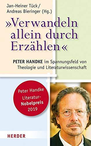 "Verwandeln allein durch Erzählen": Peter Handke im Spannungsfeld von Theologie und Literaturwissenschaft