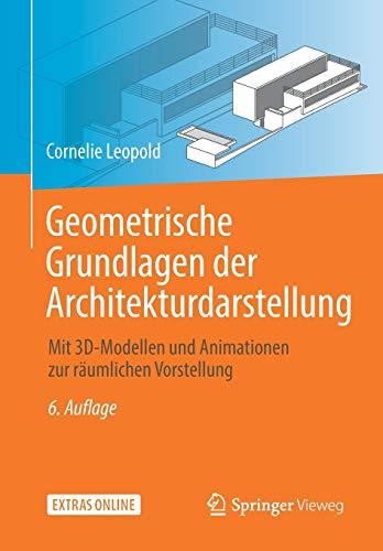 Geometrische Grundlagen der Architekturdarstellung: Mit 3D-Modellen und Animationen zur räumlichen Vorstellung