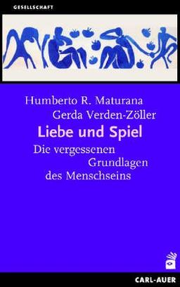 Liebe und Spiel. Die vergessenen Grundlagen des Menschseins. Matristische und patriarchale Lebensweisen